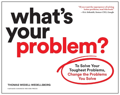Паперова книга «What's Your Problem?: To Solve Your Toughest Problems, Change the Problems You Solve», автор Томас Веделл-Веделлсборг - фото №1