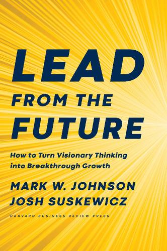 [object Object] «Lead from the Future: How to Turn Visionary Thinking Into Breakthrough Growth», авторов Джош Сускевич, Марк В. Джонсон - фото №1