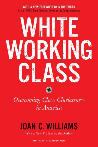 Паперова книга «White Working Class, With a New Foreword by Mark Cuban and a New Preface by the Author: Overcoming Class Cluelessness in America», автор Джоан К. Вільямс - фото №1