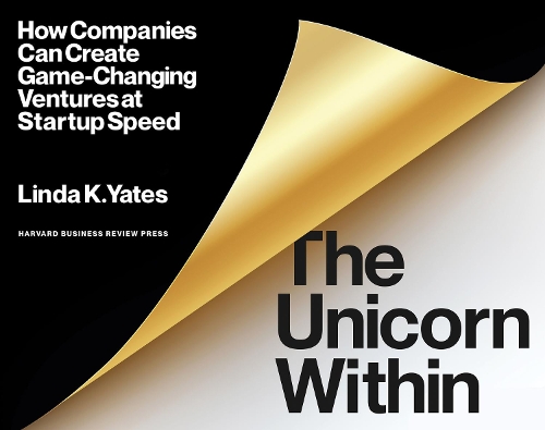 Бумажная книга «The Unicorn Within: How Companies Can Create Game-Changing Ventures at Startup Speed», автор Линда К. Йейтс - фото №1