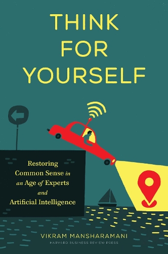 Бумажная книга «Think for Yourself: Restoring Common Sense in an Age of Experts and Artificial Intelligence», автор Викрам Маншарамани - фото №1