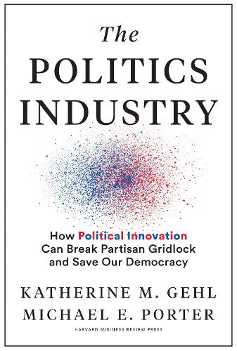 Бумажная книга «The Politics Industry: How Political Innovation Can Break Partisan Gridlock and Save Our Democracy», авторов Кэтрин М. Гел, Майкл Э. Портер - фото №1