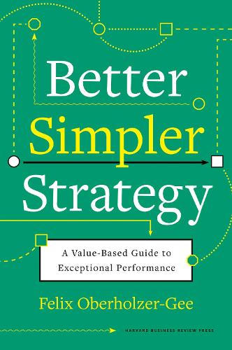 Паперова книга «Better, Simpler Strategy: A Value-Based Guide to Exceptional Performance», автор Фелікс Оберхольцер-Гі - фото №1
