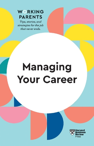 Бумажная книга «Managing Your Career (HBR Working Parents Series)», авторов Эми Галло, Дейзи Даулинг, Гарвард Бизнесс Ревью, Дженнифер Петрильери, Стюарт Д. Фридман - фото №1