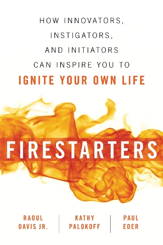 Паперова книга «Firestarters: How Innovators, Instigators, and Initiators Can Inspire You to Ignite Your Own Life», авторів Кеті Палокофф, Пол Едер, Рауль Девіс - фото №1