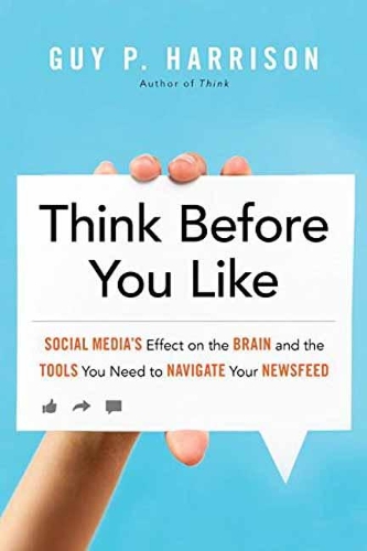 Бумажная книга «Think Before You Like: Social Media's Effect on the Brain and the Tools You Need to Navigate Your Newsfeed», автор Гай П. Харрисон - фото №1