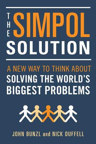 Бумажная книга «The SIMPOL Solution: A New Way to Think about Solving the World's Biggest Problems», авторов Джон Бунцль, Ник Даффелл - фото №1