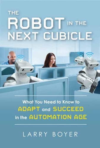 Бумажная книга «The Robot in the Next Cubicle: What You Need to Know to Adapt and Succeed in the Automation Age», автор Ларри Бойе - фото №1