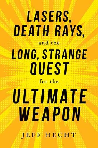Бумажная книга «Lasers, Death Rays, and the Long, Strange Quest for the Ultimate Weapon», автор Джефф Хехт - фото №1