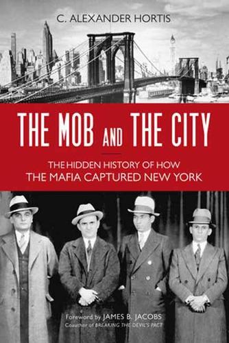 Бумажная книга «The Mob and the City: The Hidden History of How the Mafia Captured New York», автор C. Александр Хортис - фото №1