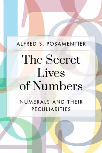 [object Object] «The Secret Lives of Numbers: Numerals and Their Peculiarities in Mathematics and Beyond», автор Альфред С. Посаментье - фото №1