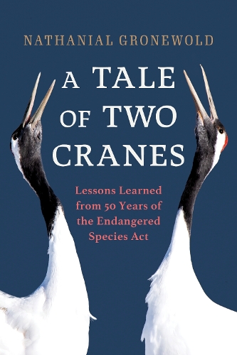 Бумажная книга «A Tale of Two Cranes: Lessons Learned from 50 Years of the Endangered Species Act», автор Натаниэль Гроневолд - фото №1