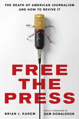Бумажная книга «Free the Press: The Death of American Journalism and How to Revive It», автор Брайан Дж. Карем - фото №1