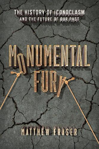 Бумажная книга «Monumental Fury: The History of Iconoclasm and the Future of Our Past», автор Мэтью Фрейзер - фото №1