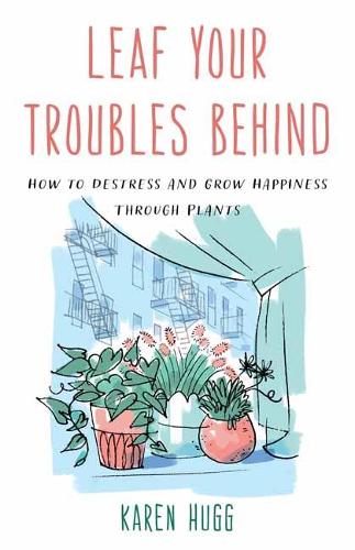 Бумажная книга «Leaf Your Troubles Behind: How to Destress and Grow Happiness through Plants», автор Карен Хагг - фото №1