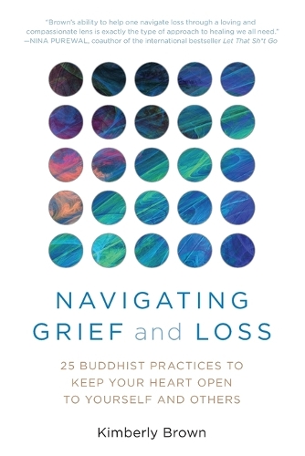 Бумажная книга «Navigating Grief and Loss: 25 Buddhist Practices to Keep Your Heart Open to Yourself and Others», автор Кимберли Браун - фото №1