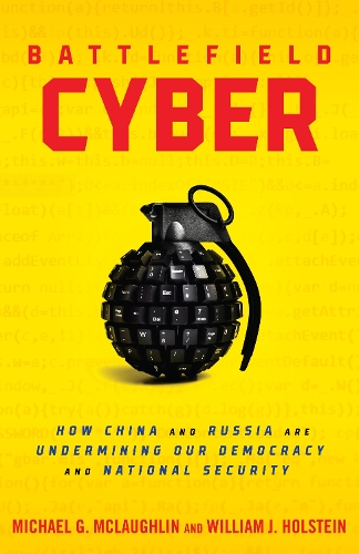 Бумажная книга «Battlefield Cyber: How China and Russia are Undermining Our Democracy and National Security», авторов Майкл МакЛафлин, Уильям Дж. Холстейн - фото №1