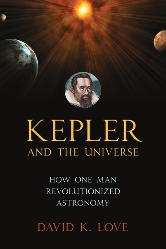 Бумажная книга «Kepler and the Universe: How One Man Revolutionized Astronomy», автор Дэвид К. Лав - фото №1