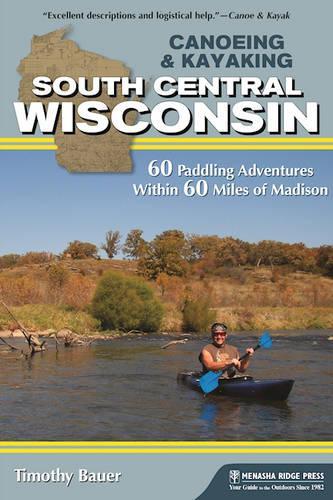 Бумажная книга «Canoeing & Kayaking South Central Wisconsin: 60 Paddling Adventures Within 60 Miles of Madison», автор Тимоти Бауэр - фото №1