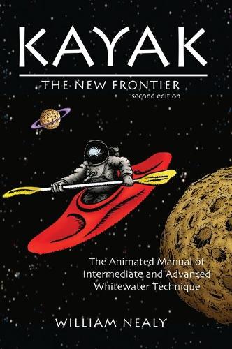 Бумажная книга «Kayak: The New Frontier: The Animated Manual of Intermediate and Advanced Whitewater Technique», автор Уильям Нили - фото №1