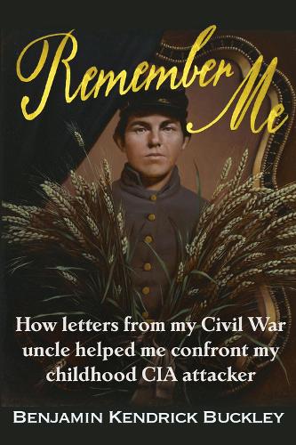 Бумажная книга «Remember Me: How Letters From My Civil War Uncle Helped Me Confront My Childhood CIA attacker», автор Бенджамин Кендрик Бакли - фото №1