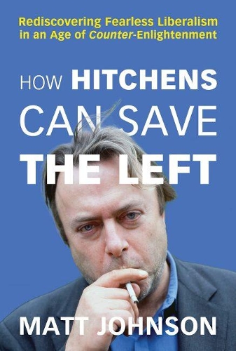 Паперова книга «How Hitchens Can Save the Left: Rediscovering Fearless Liberalism in an Age of Counter-Enlightenment», автор Метт Джонсон - фото №1