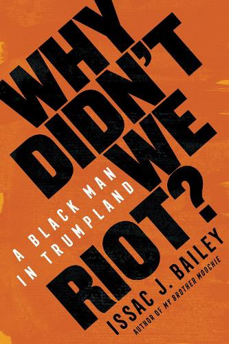Паперова книга «Why Didn't We Riot?: A Black Man in Trumpland», автор Іссак Дж. Бейлі - фото №1