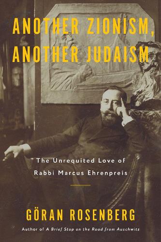 Бумажная книга «Another Zionism, Another Judaism: The Unrequited Love of Rabbi Marcus Ehrenpreis», автор Горан Розенберг - фото №1