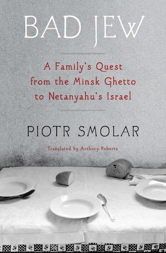 Бумажная книга «Bad Jew: A Family's Quest from the Minsk Ghetto to Netanyahu's Israel», автор Энтони Робертс - фото №1