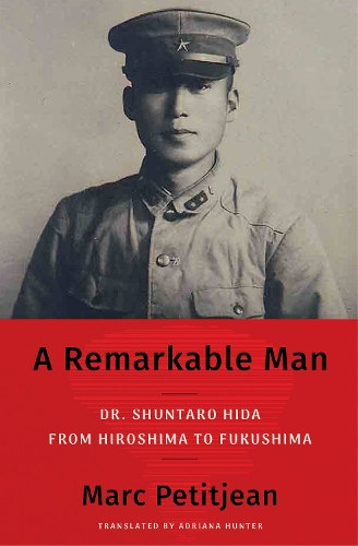 Бумажная книга «A Remarkable Man: Dr. Shuntaro Hida from Hiroshima to Fukushima», авторов Адриана Хантер, Марк Петитжан - фото №1