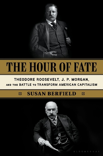 Паперова книга «The Hour of Fate: Theodore Roosevelt, J.P. Morgan, and the Battle to Transform American Capitalism», автор Сьюзен Берфілд - фото №1