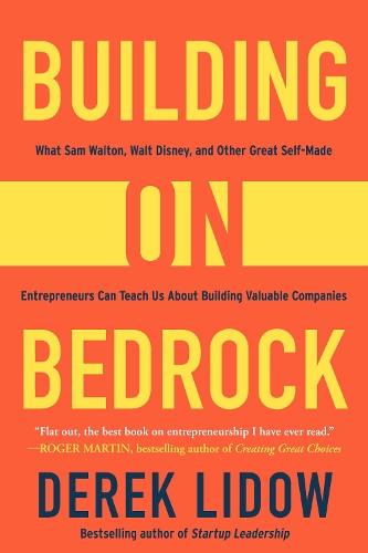 Бумажная книга «Building on Bedrock: What Sam Walton, Walt Disney, and Other Great Self-Made Entrepreneurs Can Teach Us About Building Valuable Companies», автор Дерек Лидоу - фото №1