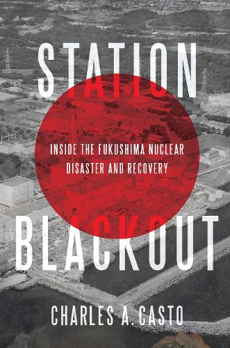 Бумажная книга «Station Blackout: Inside the Fukushima Nuclear Disaster and Recovery», автор Чарльз А. Касто - фото №1