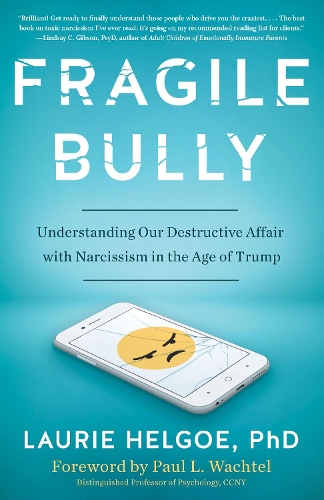 Бумажная книга «Fragile Bully: Understanding Our Destructive Affair With Narcissism in the Age of Trump», автор Лори Хельгое - фото №1