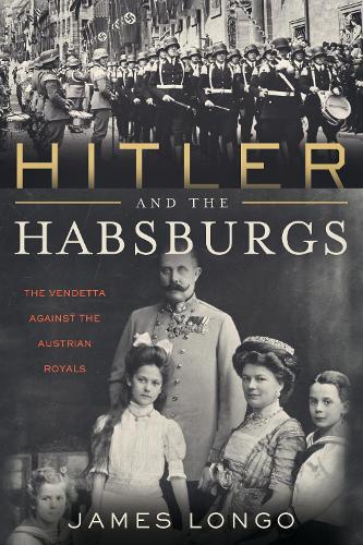 Бумажная книга «Hitler and the Habsburgs: The Vendetta Against the Austrian Royals», автор Джеймс Лонго - фото №1