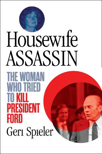 Бумажная книга «Housewife Assassin: The Woman Who Tried to Kill President Ford», автор Джери Шпилер - фото №1