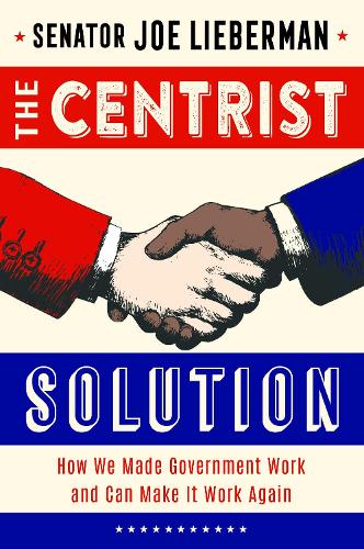 Бумажная книга «The Centrist Solution: How We Made Government Work and Can Make It Work Again», автор Джо Либерман - фото №1