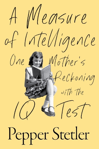 Бумажная книга «A Measure of Intelligence: One Mother's Reckoning with the IQ Test», автор Пеппер Стетлер - фото №1