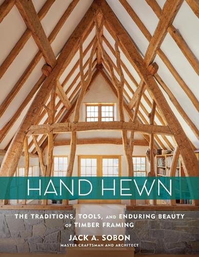 Паперова книга «Hand Hewn: The Traditions, Tools, and Enduring Beauty of Timber Framing», автор Джек А. Собон - фото №1