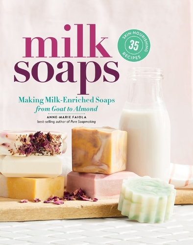 Бумажная книга «Milk Soaps: 35 Skin-Nourishing Recipes for Making Milk-Enriched Soaps, from Goat to Almond», автор Анна-Мария Файола - фото №1