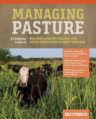 Бумажная книга «Managing Pasture: A Complete Guide to Building Healthy Pasture for Grass-Based Meat & Dairy Animals», автор Дейл Стриклер - фото №1