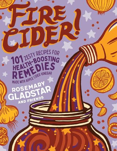 Бумажная книга «Fire Cider!: 101 Zesty Recipes for Health-Boosting Remedies Made with Apple Cider Vinegar», автор Розмари Глэдстар - фото №1