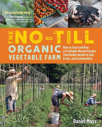 Бумажная книга «The No-Till Organic Vegetable Farm: How to Start and Run a Profitable Market Garden That Builds Health in Soil, Crops, and Communities», автор Дэниел Мэйс - фото №1