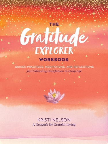 Бумажная книга «Gratitude Explorer Workbook: Guided Practices, Meditations and Reflections for Cultivating Gratefulness in Daily Life», авторов Сеть для благодарной жизни, Кристи Нельсон - фото №1