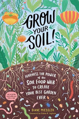 Бумажная книга «Grow Your Soil!: Harness the Power of the Soil Food Web to Create Your Best Garden Ever», автор Диана Мисслер - фото №1