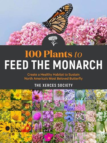 Бумажная книга «100 Plants to Feed the Monarch: Create a Healthy Habitat to Sustain North America's Most Beloved Butterfly», автор Общество "Ксерсес" - фото №1