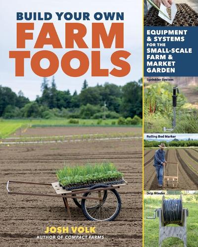 Бумажная книга «Build Your Own Farm Tools: Equipment & Systems for the Small-Scale Farm & Market Garden», автор Джош Волк - фото №1
