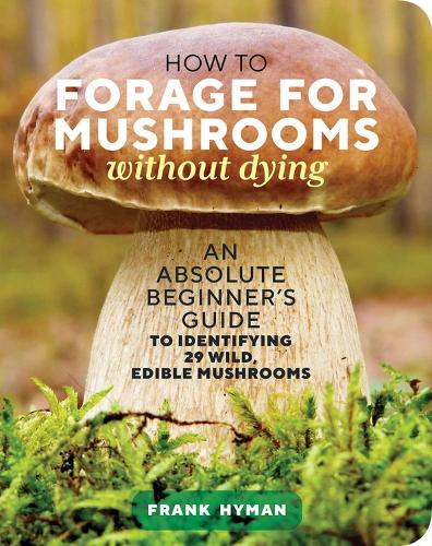 [object Object] «How to Forage for Mushrooms without Dying: An Absolute Beginner's Guide to Identifying 29 Wild, Edible Mushrooms», автор Френк Хайман - фото №1