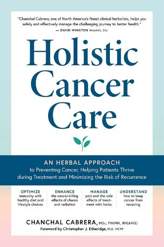 Бумажная книга «Holistic Cancer Care: An Herbal Approach to Reducing Cancer Risk, Helping Patients Thrive during Treatment, and Minimizing Recurrence», автор Чанчал Кабрера - фото №1