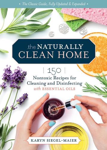 Бумажная книга «The Naturally Clean Home, 3rd Edition: 150 Nontoxic Recipes for Cleaning and Disinfecting with Essential Oils», автор Карин Сигел-Майер - фото №1